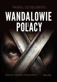 Wandalowie, czyli Polacy. Ostatnia zagadka naszej historii - Paweł Szydłowski - ebook