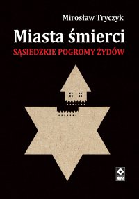 Miasta śmierci. Sąsiedzkie pogromy Żydów - Mirosław Tryczyk - ebook