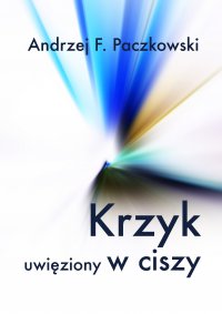 Krzyk uwięziony w ciszy - Andrzej F. Paczkowski - ebook