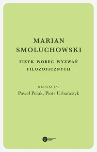 Marian Smoluchowski. Fizyk wobec wyzwań filozoficznych - P Andrew Moszczynski - ebook