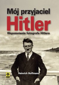 Mój przyjaciel Hitler. Wspomnienia fotografa Hitlera - Heinrich Hoffmann - ebook