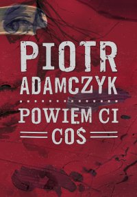 Powiem ci coś - Piotr Adamczyk - ebook