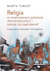 Religia w nowoczesnym państwie demokratycznym - szansa czy zagrożenie? - Marta Turkot - ebook