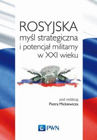 Rosyjska myśl strategiczna i potencjał militarny w XXI wieku - Piotr Mickiewicz - ebook