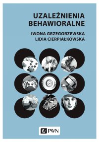 Uzależnienia behawioralne - Iwona Grzegorzewska - ebook