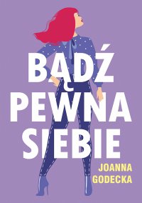 Bądź pewna siebie - Joanna Godecka - ebook