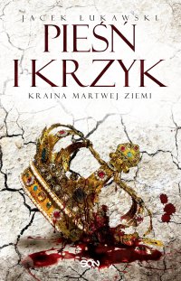 Kraina Martwej Ziemi. Tom 3. Pieśń i krzyk - Jacek Łukawski - ebook