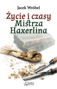 Życie i czasy Mistrza Haxerlina - Jacek Wróbel - ebook