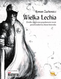 Wielka Lechia. Źródła i przyczyny popularności teorii pseudonaukowej okiem historyka - Roman Żuchowicz - ebook