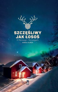 Szczęśliwy jak łosoś. O Norwegii i Norwegach - Anna Kurek - ebook
