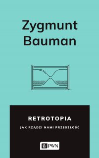 Retrotopia. Jak rządzi nami przeszłość? - profesor Zygmunt Bauman - ebook