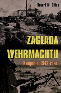 Zagłada Wehrmachtu. Kampanie 1942 roku - Robert M. Citino - ebook
