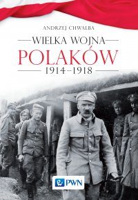 Wielka wojna Polaków 1914-1918 - Andrzej Chwalba - ebook