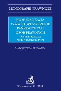 Komunalizacja versus uwłaszczenie państwowych osób prawnych (na przykładzie nieruchomości PKP) - Małgorzata Bednarek - ebook