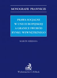 Prawa socjalne w Unii Europejskiej a granice swobód rynku wewnętrznego - Marcin Kiełbasa - ebook