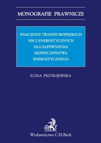 Znaczenie transeuropejskich sieci energetycznych dla zapewnienia bezpieczeństwa energetycznego - Ilona Przybojewska - ebook