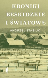 Kroniki beskidzkie i światowe - Andrzej Stasiuk - ebook
