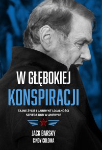 W głębokiej konspiracji. Tajne życie i labirynt lojalności szpiega KGB w Ameryce - Jack Barsky - ebook