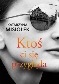 Ktoś ci się przygląda - Katarzyna Misiołek - ebook