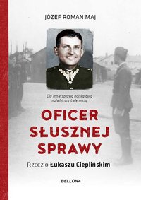 Oficer słusznej sprawy. Rzecz o Łukaszu Cieplińskim - Józef Roman Maj - ebook