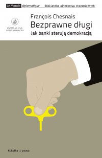Bezprawne długi. Jak banki sterują demokracją - Francois Chesnais - ebook