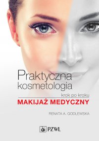 Praktyczna kosmetologia krok po kroku. Makijaż medyczny - Renata A. Godlewska - ebook