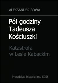 Pół godziny Tadeusza Kościuszki. Katastrofa w Lesie Kabackim - Aleksander Sowa - ebook