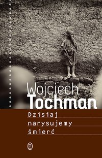 Dzisiaj narysujemy śmierć - Wojciech Tochman - ebook
