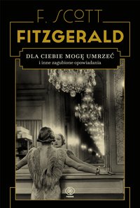 Dla ciebie mogę umrzeć i inne zagubione opowiadania - F. Scott Fitzgerald - ebook