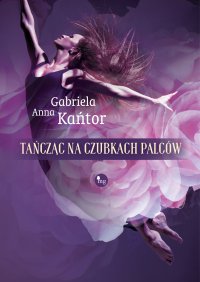 Tańcząc na czubkach palców - Gabriela Anna Kańtor - ebook