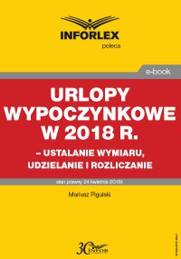 Urlopy wypoczynkowe w 2018 r. – ustalanie wymiaru, udzielenia i rozliczanie - Mariusz Pigulski - ebook