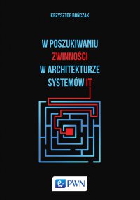 W poszukiwaniu zwinności w architekturze systemów IT - Krzysztof Bończak - ebook
