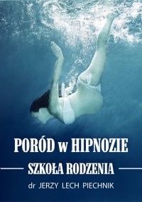 Poród w hipnozie. Szkoła rodzenia - Jerzy Lech Piechnik - ebook