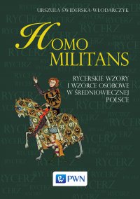Homo Militans. Rycerskie wzory i wzorce osobowe w średniowiecznej Polsce - Urszula Świderska-Włodarczyk - ebook