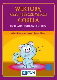 Wektory, czyli jeszcze więcej Corela. Grafika komputerowa dla dzieci - Alicja Żarowska-Mazur - ebook