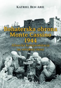 Bohaterska obrona Monte Cassino 1944. Aliancka kompromitacja na włoskiej ziemi - Katriel Ben Arie - ebook