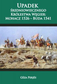 Upadek średniowiecznego Królestwa Węgier: Mohacz 1526-Buda 1541 - Geza Perjes - ebook
