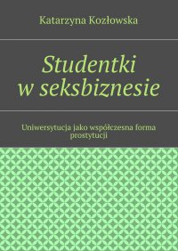 Studentki w seksbiznesie - Katarzyna Kozłowska - ebook