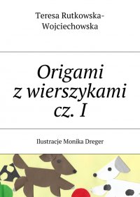 Origami z wierszykami cz. I - Teresa Rutkowska-Wojciechowska - ebook