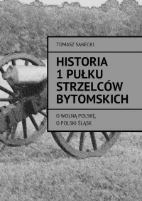 Historia I pułku strzelców bytomskich - Tomasz Sanecki - ebook