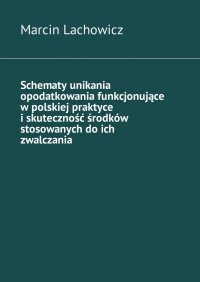 Schematy unikania opodatkowania funkcjonujące w polskiej praktyce i skuteczność środków stosowanych do ich zwalczania - Marcin Lachowicz - ebook