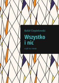 Wszystko i nic - Rafał Ciepielowski - ebook