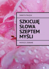 Szkicuję słowa szeptem myśli - Danuta Pałęga - ebook