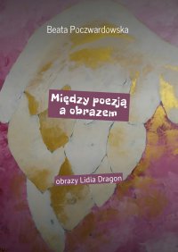 Między poezją a obrazem - Beata Poczwardowska - ebook