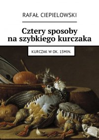 Cztery sposoby na szybkiego kurczaka - Rafał Ciepielowski - ebook