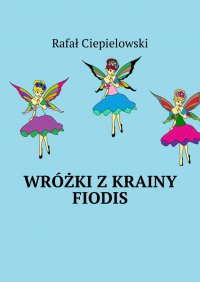 Wróżki z krainy Fiodis - Rafał Ciepielowski - ebook