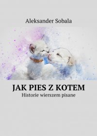 Jak pies z kotem - Aleksander Sobala - ebook