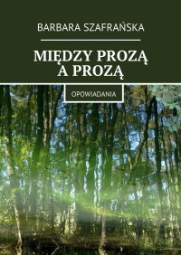 Między prozą a prozą - Barbara Szafrańska - ebook