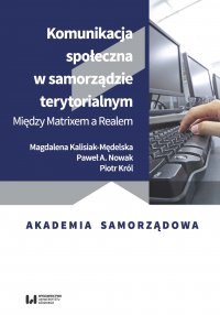 Komunikacja społeczna w samorządzie terytorialnym. Między Matrixem a Realem - Magdalena Kalisiak-Mędelska - ebook