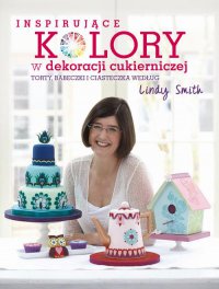 Inspirujące kolory w dekoracjach cukierniczych - Lindy Smith - ebook